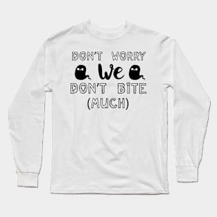 Don't Worry We Dont Bite Much Long Sleeve T-Shirt